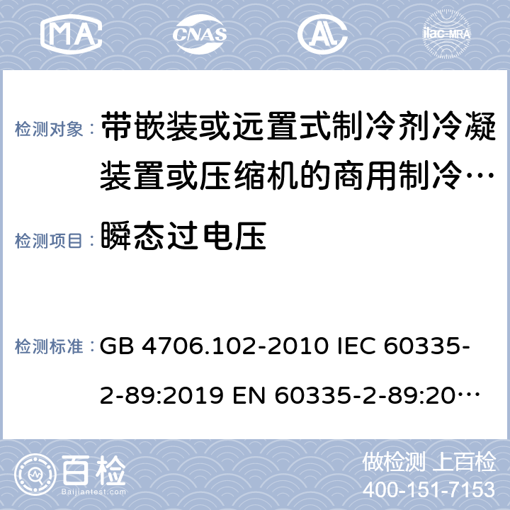 瞬态过电压 家用和类似用途电器的安全 带嵌装或远置式制冷剂冷凝装置或压缩机的商用制冷器具的特殊要求 GB 4706.102-2010 IEC 60335-2-89:2019 EN 60335-2-89:2010/A1:2016/A2:2017 AS/NZS 60335.2.89:2010+A1:2013+A2:2016 UAE.S IEC 60335-2-89:2015 J 60335-2-89(H20) 14