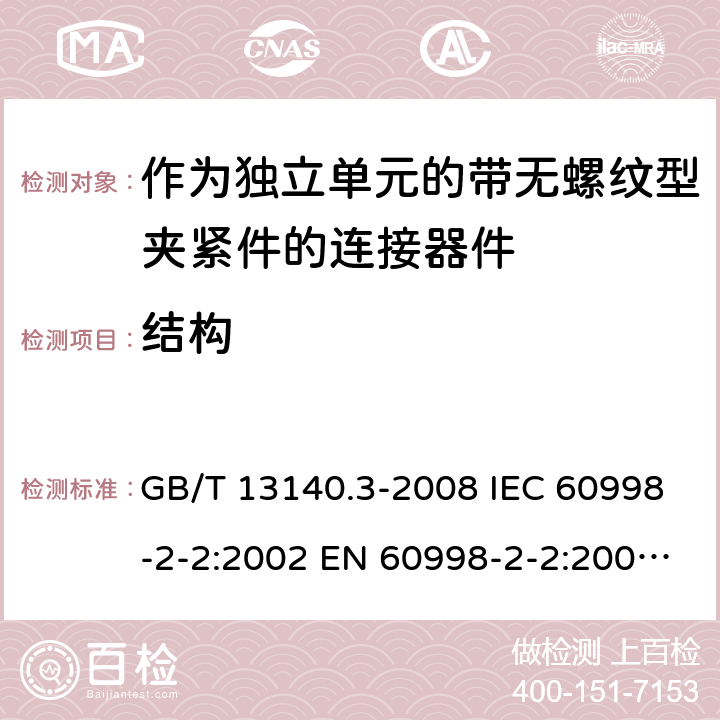 结构 家用和类似用途低压电路用的连接器件 第2部分：作为独立单元的带无螺纹型夹紧件的连接器件的特殊要求 GB/T 13140.3-2008 IEC 60998-2-2:2002 EN 60998-2-2:2004 AS/NZS 60998.2.2:2012 ABNT NBR IEC 60998-2-2:2011 11