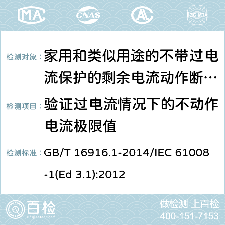 验证过电流情况下的不动作电流极限值 家用和类似用途的不带过电流保护的剩余电流动作断路器(RCCB) 第1部分: 一般规则 GB/T 16916.1-2014/IEC 61008-1(Ed 3.1):2012 /9.18/9.18