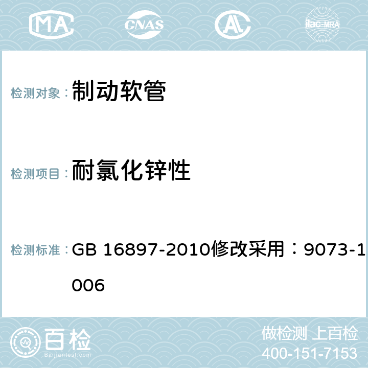 耐氯化锌性 制动软管的结构、性能要求及试验方法 GB 16897-2010修改采用：9073-13:2006 6.3.12