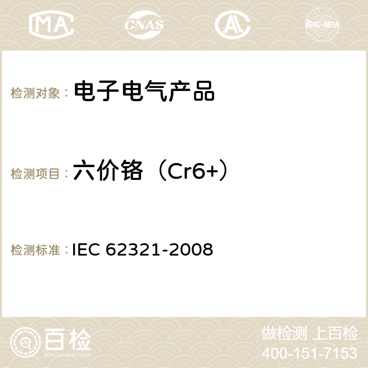 六价铬（Cr6+） IEC 62321-2008 电工产品 六种管制物质(铅、汞、镉、六价铬、多溴联苯、多溴二苯醚)水平的测定