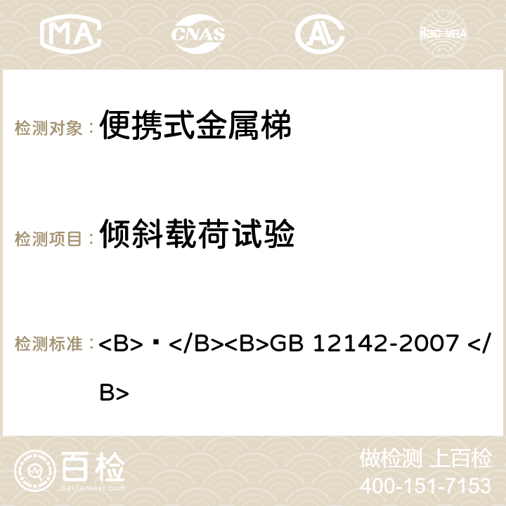 倾斜载荷试验 便携式金属梯安全要求 <B> </B><B>GB 12142-2007 </B> 9.3