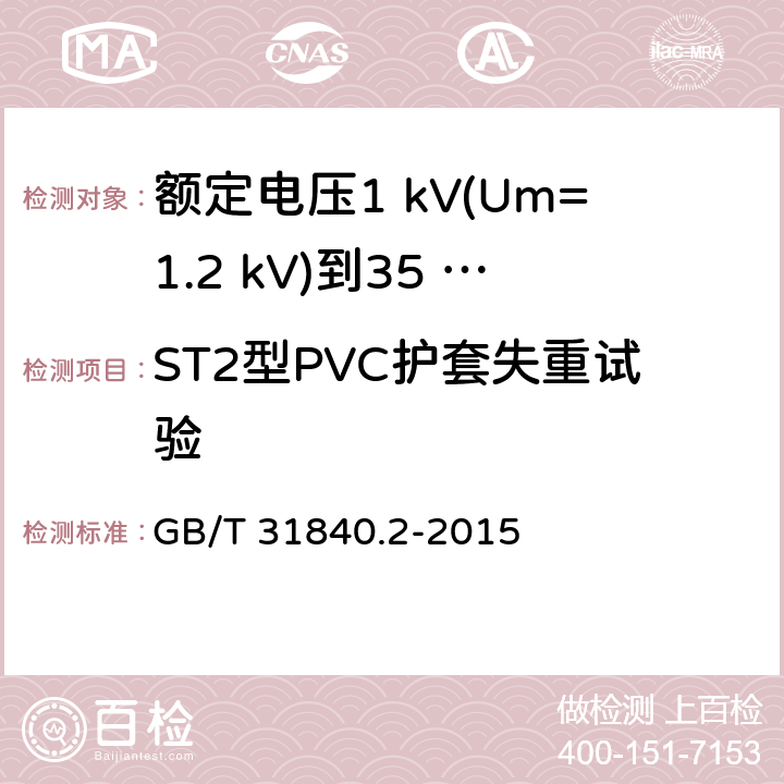 ST2型PVC护套失重试验 额定电压1 kV(Um=1.2 kV)到35 kV(Um=40.5 kV)铝合金芯挤包绝缘电力电缆及附件　第2部分：额定电压6 kV (Um=7.2 kV) 到30 kV (Um=36 kV) 电缆 GB/T 31840.2-2015 18.6