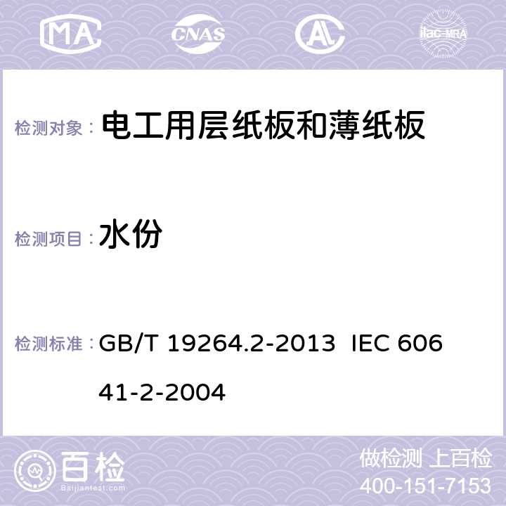 水份 电工用层纸板和薄纸板 第3部分：试验方法 GB/T 19264.2-2013 
IEC 60641-2-2004 13