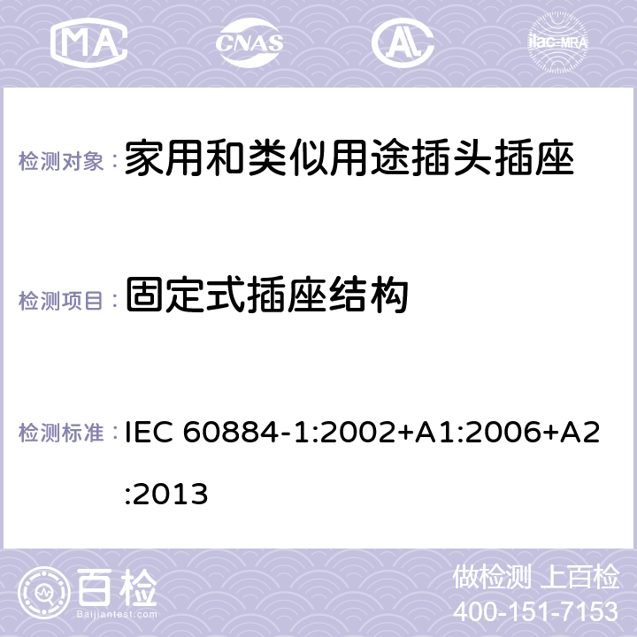固定式插座结构 家用和类似用途插头插座 第1部分：通用要求 IEC 60884-1:2002+A1:2006+A2:2013 13