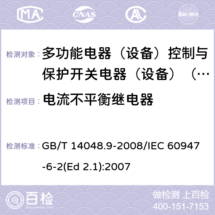 电流不平衡继电器 低压开关设备和控制设备 第6-2部分：多功能电器（设备）控制与保护开关电器（设备）(CPS) GB/T 14048.9-2008/IEC 60947-6-2(Ed 2.1):2007 /H.6.3 /H.6.3