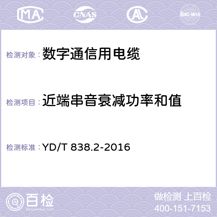 近端串音衰减功率和值 数字通信用对绞/星绞对称电缆 第二部分：水平对绞电缆 YD/T 838.2-2016 5.3.2.2