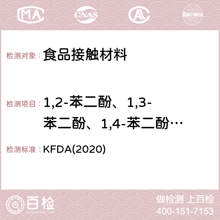 1,2-苯二酚、1,3-苯二酚、1,4-苯二酚、4,4''-二羟二苯甲酮、4,4''-二羟联苯 迁移量 KFDA食品器具、容器、包装标准与规范 KFDA(2020) IV 2.2-48