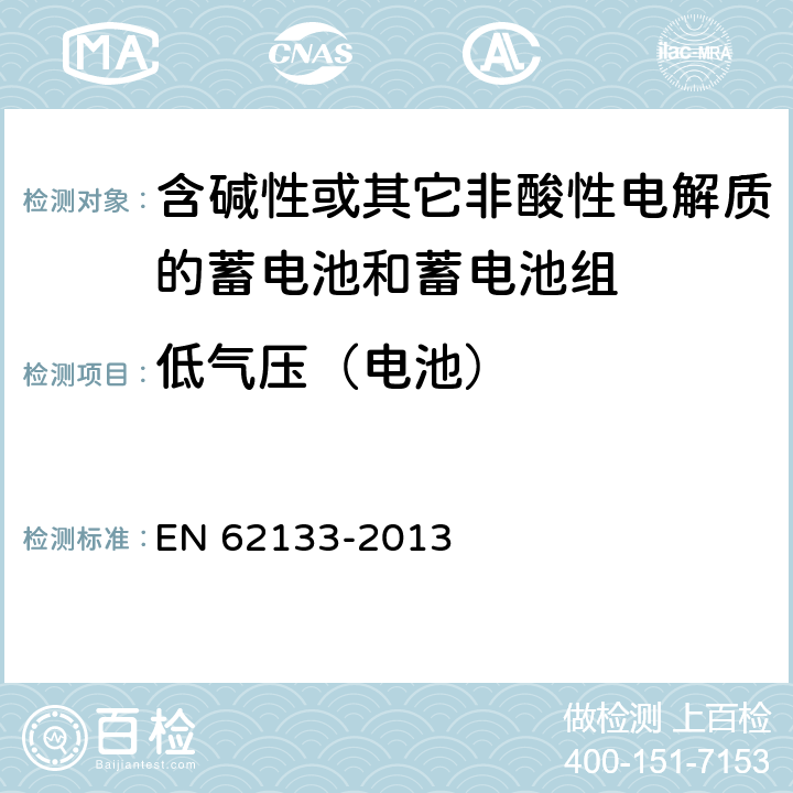 低气压（电池） 《含碱性或其它非酸性电解质的蓄电池和蓄电池组 便携式密封蓄电池和蓄电池组的安全要求》 EN 62133-2013 条款7.3.7