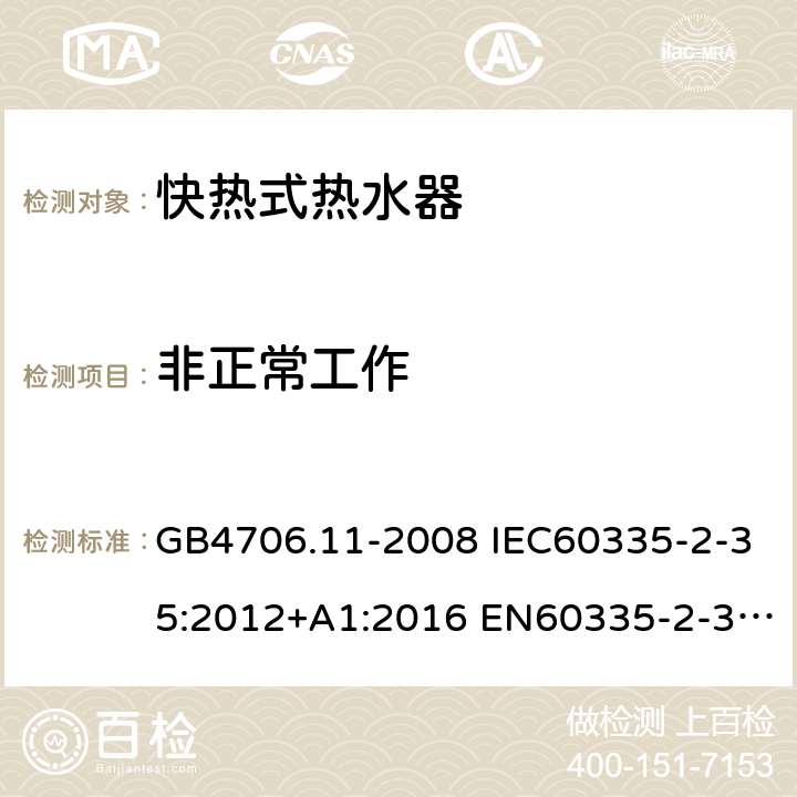 非正常工作 家用和类似用途电器的安全 快热式热水器的特殊要求 GB4706.11-2008 IEC60335-2-35:2012+A1:2016 EN60335-2-35:2016 AS/NZS60335.2.35:2013+A1:2017 19