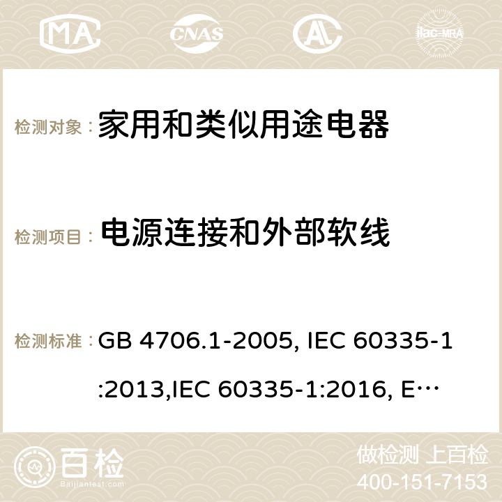 电源连接和外部软线 家用和类似用途电器的安全 第1部分:通用要求 GB 4706.1-2005, IEC 60335-1:2013,
IEC 60335-1:2016, EN 60335-1:2012, EN 60335-1:2012+A11:2014,
BS EN 60335-1:2012+A11:2014, BS EN 60335-1:2012+A13:2017, DIN EN 60335-1:2012 
AS/NZS 60335.1:2011 25