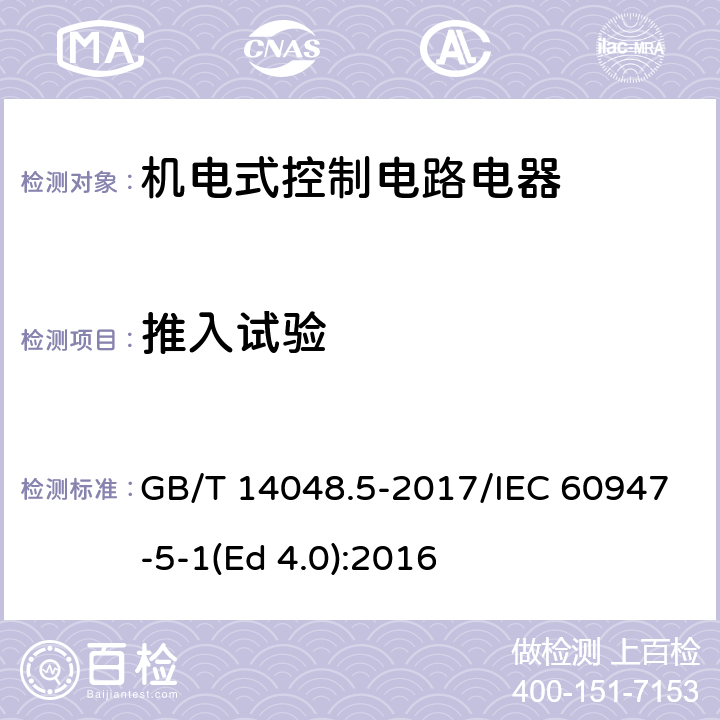 推入试验 低压开关设备和控制设备 第5-1部分：控制电路电器和开关元件 机电式控制电路电器 GB/T 14048.5-2017/IEC 60947-5-1(Ed 4.0):2016 /G.8.2.4/G.8.2.4