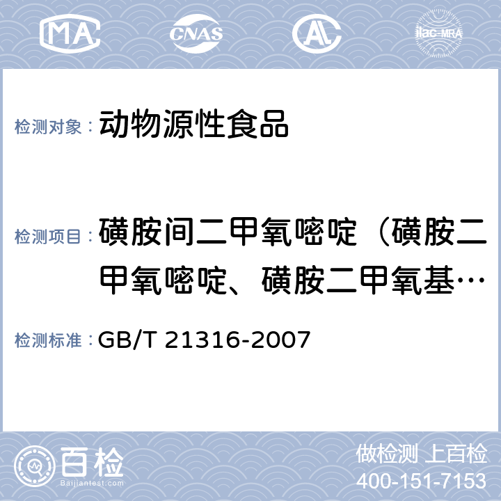 磺胺间二甲氧嘧啶（磺胺二甲氧嘧啶、磺胺二甲氧基嘧啶、磺胺地索辛、磺胺二甲氧嗪、磺胺二甲氧哒嗪） 动物源性食品中磺胺类药物残留量的测定 液相色谱-质谱/质谱法 GB/T 21316-2007