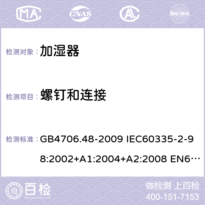 螺钉和连接 家用和类似用途电器的安全 加湿器的特殊要求 GB4706.48-2009 IEC60335-2-98:2002+A1:2004+A2:2008 EN60335-2-98:2003+A1:2005+A2:2008 AS/NZS60335.2.98:2005(R2016)+A1:2009+A2:2014 28