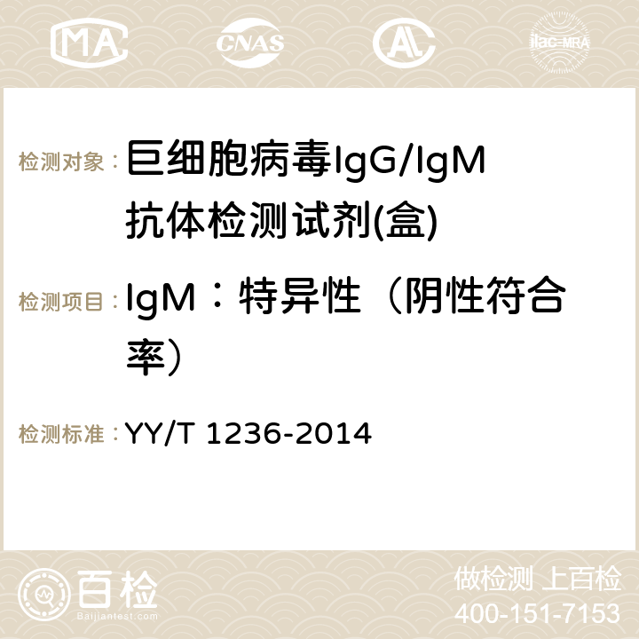 IgM：特异性（阴性符合率） 巨细胞病毒IgG/IgM抗体检测试剂(盒) YY/T 1236-2014 3.2.3