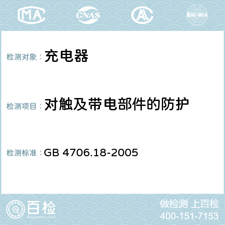 对触及带电部件的防护 《家用和类似用途电器的安全 电池充电器的特殊要求》 GB 4706.18-2005 条款 8