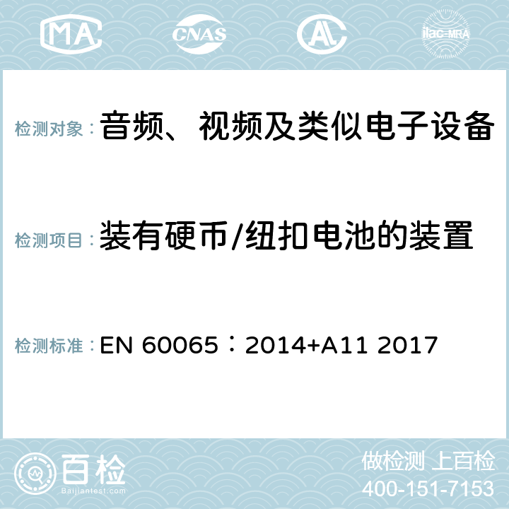 装有硬币/纽扣电池的装置 音频、视频及类似电子设备 安全要求 EN 60065：2014+A11 2017 12.7