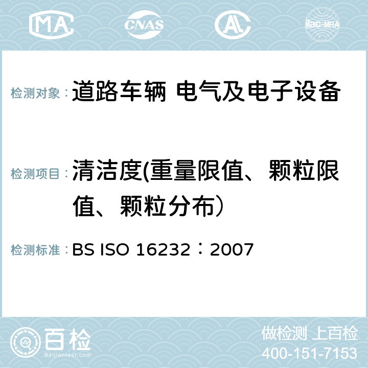 清洁度(重量限值、颗粒限值、颗粒分布） 道路车辆—流体回路的清洁度 BS ISO 16232：2007 第3、6、7部分