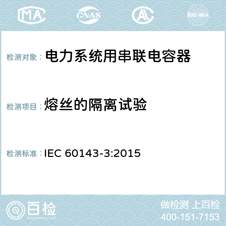 熔丝的隔离试验 IEC 60143-3-2015 电力系统用串联电容器 第3部分:内部熔丝