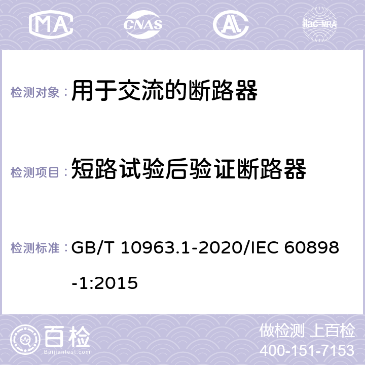短路试验后验证断路器 电气附件 家用及类似场所用过电流保护断路器 第1部分：用于交流的断路器 GB/T 10963.1-2020/IEC 60898-1:2015 9.12.12