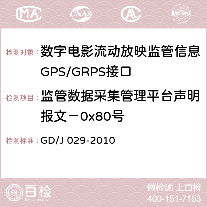 监管数据采集管理平台声明报文－0x80号 数字电影流动放映监管信息GPS/GRPS接口技术要求和测试方法(暂行） GD/J 029-2010 6.8.2