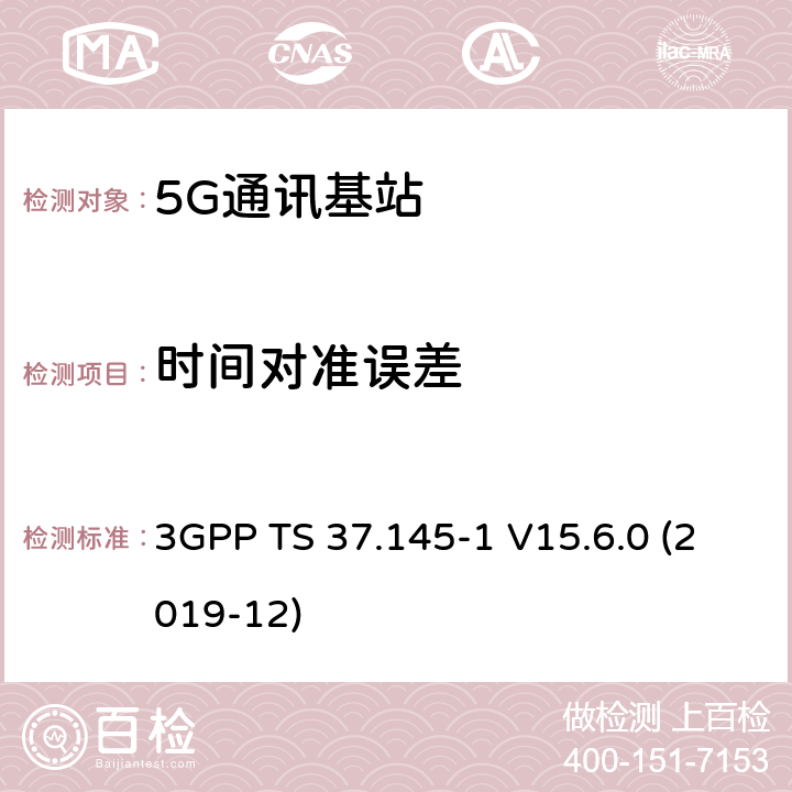 时间对准误差 3GPP TS 37.145 3GPP;技术规范组无线电接入网;有源天线系统（AAS）基站（BS）一致性测试； 第1部分：传导一致性测试(版本15) -1 V15.6.0 (2019-12) 章节6.5.3