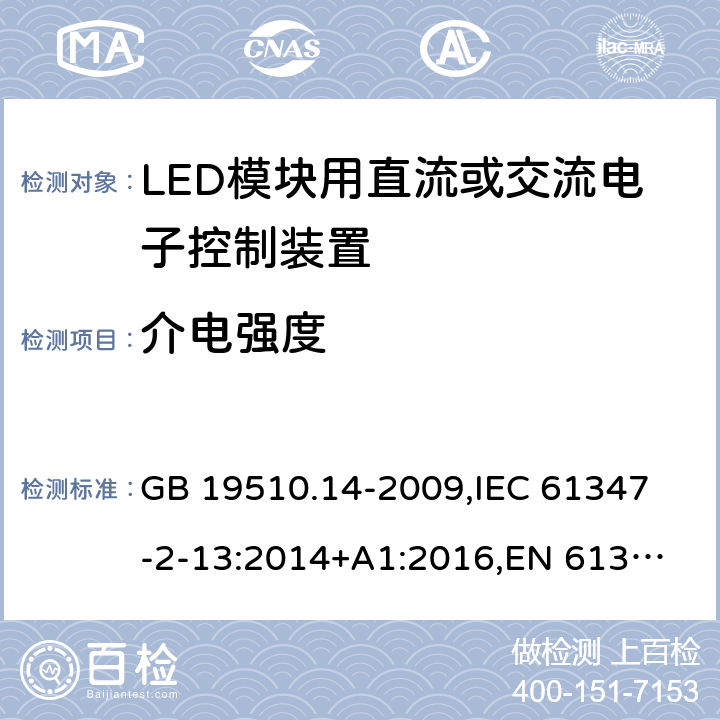 介电强度 灯的控制装置 第14部分:LED模块用直流或交流电子控制装置的特殊要求 GB 19510.14-2009,
IEC 61347-2-13:2014+A1:2016,
EN 61347-2-13:2014+A1:2017 12
