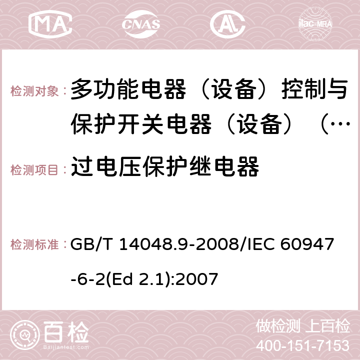 过电压保护继电器 低压开关设备和控制设备 第6-2部分：多功能电器（设备）控制与保护开关电器（设备）(CPS) GB/T 14048.9-2008/IEC 60947-6-2(Ed 2.1):2007 /H.6.6 /H.6.6