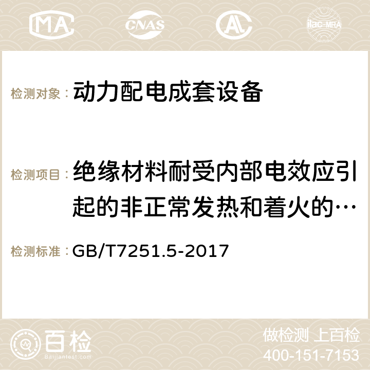 绝缘材料耐受内部电效应引起的非正常发热和着火的验证 低压成套开关设备和控制设备 第5部分：对公用电网动力配电成套设备的特殊要求 GB/T7251.5-2017 10.2.3.2