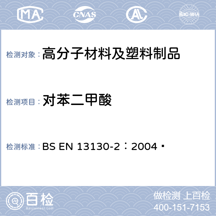 对苯二甲酸 接触食品的材料和物品.有限制的塑料物质.食品模拟物中对苯二酸的测定 BS EN 13130-2：2004 