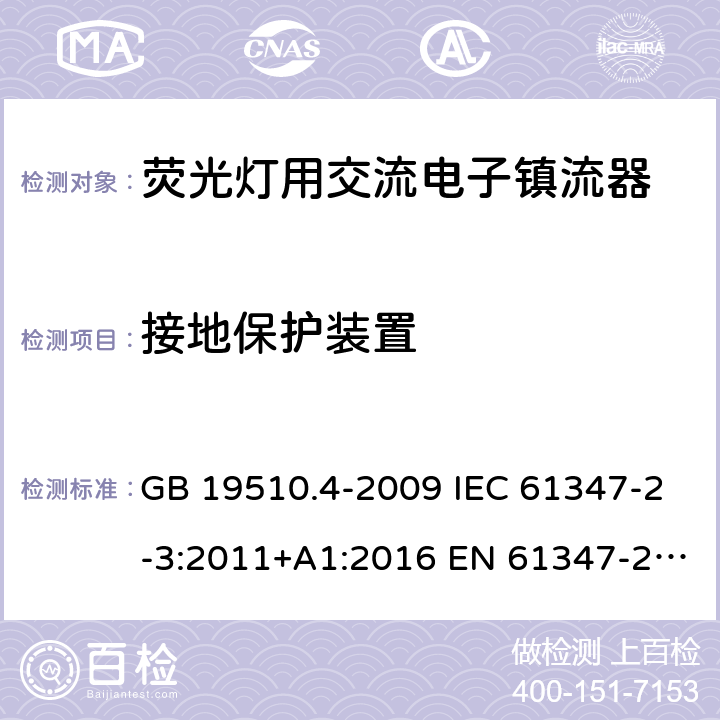 接地保护装置 灯的控制装置 第4部分：荧光灯用交流电子镇流器的特殊要求 GB 19510.4-2009 IEC 61347-2-3:2011+A1:2016 EN 61347-2-3:2011+A1:2017 AS/NZS 61347.2.3:2016 10