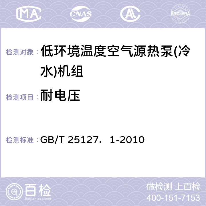 耐电压 低环境温度空气源热泵(冷水)机组 第16部分：工业或商业用及类似用途的热泵(冷水)机组 GB/T 25127．1-2010 5.8.