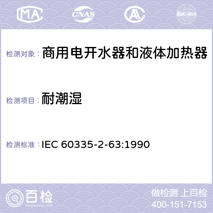 耐潮湿 家用和类似用途电器的安全 商用电开水器和液体加热器的特殊要求 IEC 60335-2-63:1990 15