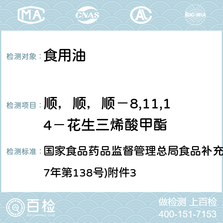 顺，顺，顺－8,11,14－花生三烯酸甲酯 《食用油脂中脂肪酸的综合检测法》(BJS 201712) 国家食品药品监督管理总局食品补充检验方法的公告(2017年第138号)附件3