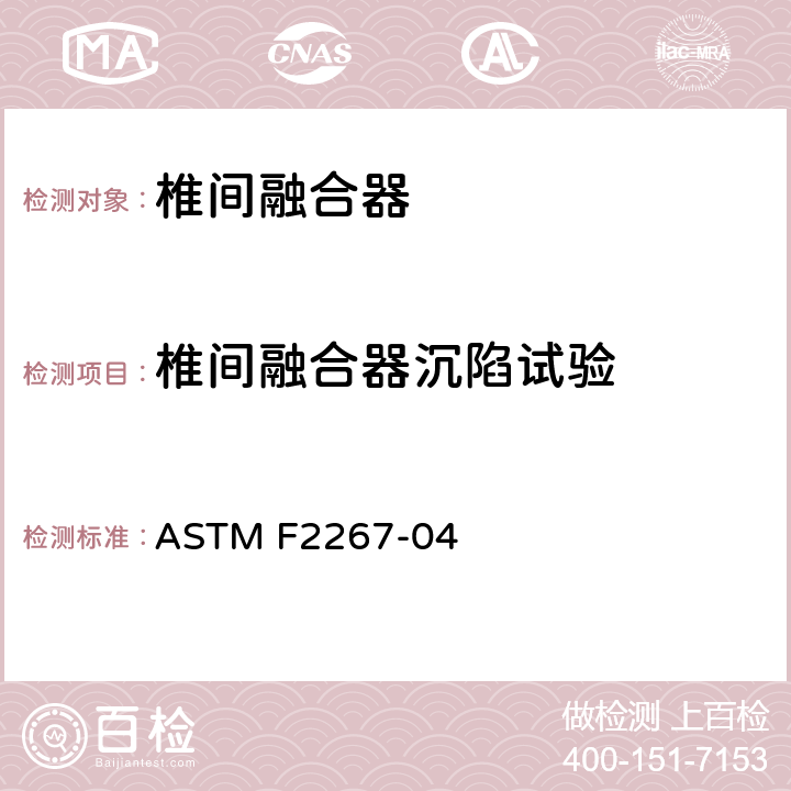 椎间融合器沉陷试验 ASTM F2267-04 脊柱植入物 椎间融合器静态轴向压缩沉陷试验方法 （2018）
