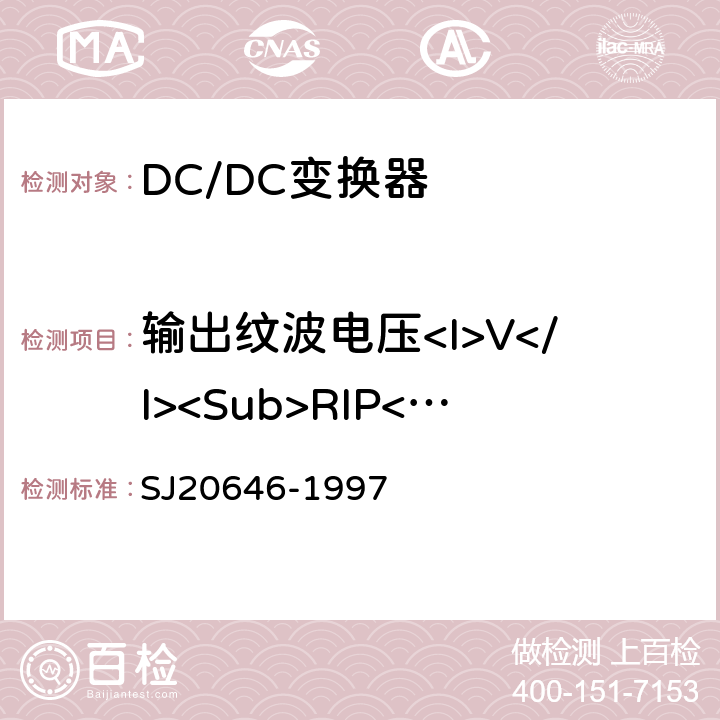 输出纹波电压<I>V</I><Sub>RIP</Sub> 混合集成电路DC/DC变换器测试方法 SJ20646-1997 5.3