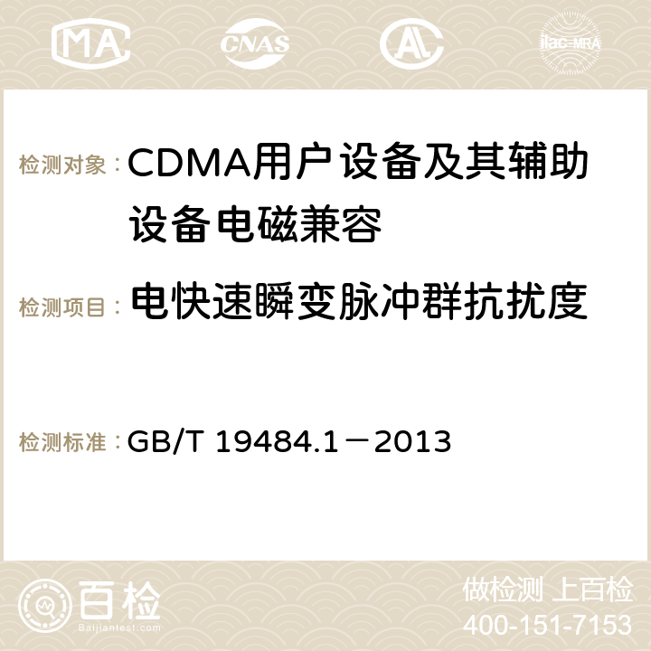 电快速瞬变脉冲群抗扰度 800MHz/2GHz cdma2000数字蜂窝移动通信系统电磁兼容性要求和测量方法 第1部分：移动台及其辅助设备 GB/T 19484.1－2013 9.3