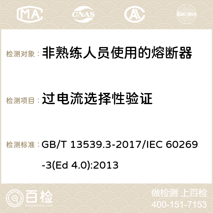 过电流选择性验证 低压熔断器 第3部分: 非熟练人员使用的熔断器的补充要求 (主要用于家用和类似用途的熔断器) 标准化熔断器系统示例A至F GB/T 13539.3-2017/IEC 60269-3(Ed 4.0):2013 /8.7.4/8.7.4