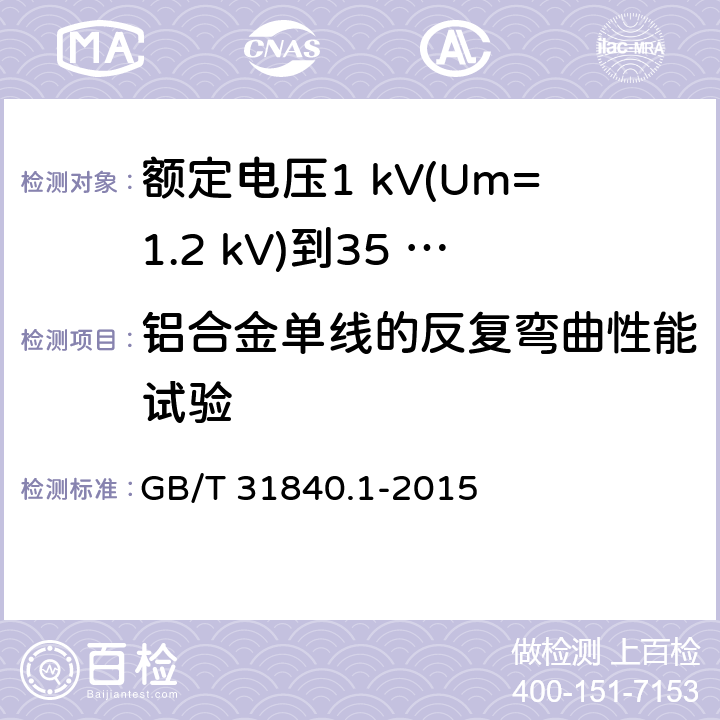 铝合金单线的反复弯曲性能试验 额定电压1 kV(Um=1.2 kV)到35 kV(Um=40.5 kV)铝合金芯挤包绝缘电力电缆及附件　第1部分：额定电压1 kV (Um=1.2 kV) 到3 kV (Um=3.6 kV) 电缆 GB/T 31840.1-2015 17.23