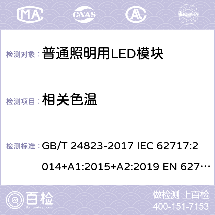 相关色温 普通照明用LED模块 性能要求 GB/T 24823-2017 IEC 62717:2014+A1:2015+A2:2019 EN 62717:2017+A2:2019 5.6.4.1