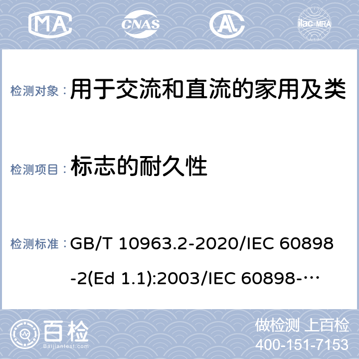 标志的耐久性 家用及类似场所用过电流保护断路器 第2部分：用于交流和直流的断路器 GB/T 10963.2-2020/IEC 60898-2(Ed 1.1):2003/IEC 60898-2(Ed 2.0):2016 /9.3/9.3/9.3