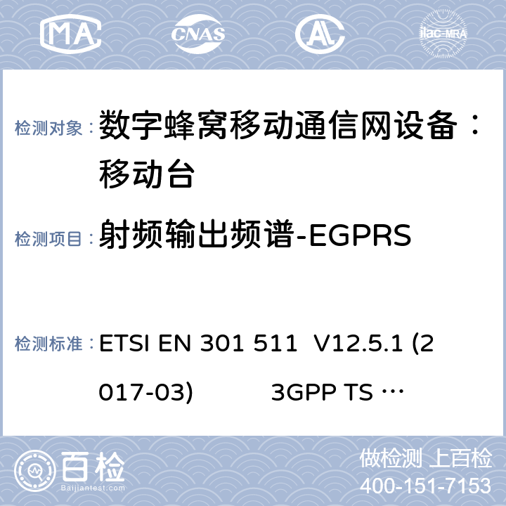 射频输出频谱-EGPRS 3GPP TS51.010-1 V13.9.0 3） 数字蜂窝通信系统（第二阶段+）（GSM）；移动台（MS）一致性规范；第二部分:协议特征一致性声明 3GPP TS51.010-2 V13.11.0 1） 全球移动通信系（GSM）； 移动站（MS）设备；涵盖了指令2014 / 53 / EU 3.2条款下基本要求的协调标准 EN 301 511 V 12.5.1 2） 数字蜂窝通信系统（第一阶段+）（GSM）；移动台（MS）一致性规范；第一部分：一致性规范 3GPP TS51.010-1 V13.9.0 3） 数字蜂窝通信系统（第二阶段+）（GSM）；移动台（MS）一致性规范；第二部分：协议特征一致性声明 3GPP TS51.010-2 V13.11.0 ETSI EN 301 511 V12.5.1 (2017-03) 3GPP TS 51 010-1 V13.9.0（2019-06） 3GPP TS 51 010-2 V13.11.0（2019-06） 13.17.4