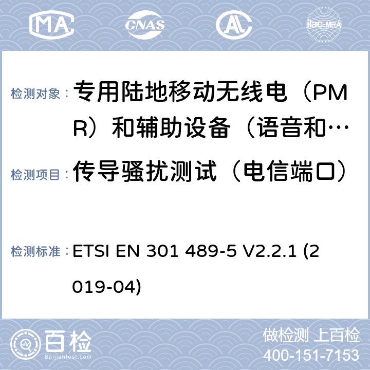 传导骚扰测试（电信端口） 无线电设备和服务电磁兼容性（EMC）标准.第5部分：专用陆地移动无线电（PMR）和辅助设备（语音和非语音）和地面集群无线电（TETRA）的专用条件.涵盖指令2014/53/EU第3.1（b）条基本要求的协调标准 ETSI EN 301 489-5 V2.2.1 (2019-04) 8.2