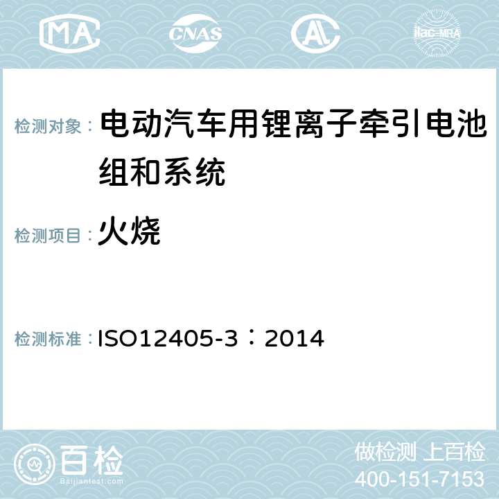 火烧 ISO 12405-3:2014 电动道路车辆--锂离子牵引电池组和系统的试验规范--第3部分：安全性能要求 ISO12405-3：2014 8.4