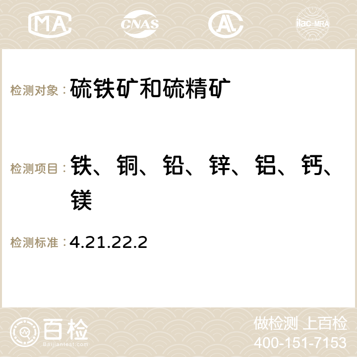 铁、铜、铅、锌、铝、钙、镁 岩石矿物分析 《》（第四版）地质出版社 2011 年 四酸分解-电感耦合等离子体发射光谱法测定硫化矿石中22种元素 4.21.22.2