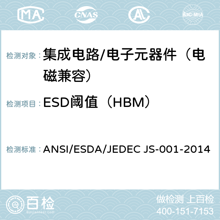ESD阈值（HBM） 静电放电敏感度测试 人体放电模型（HBM）-器件级 ANSI/ESDA/JEDEC JS-001-2014 \