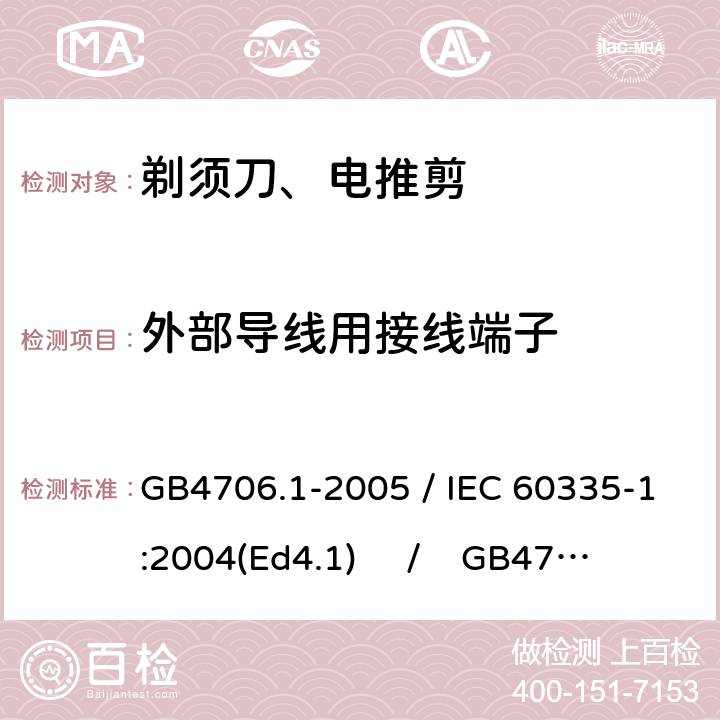 外部导线用接线端子 家用和类似用途电器的安全 第一部分：通用要求 / 家用和类似用途电器的安全 第二部分：剃须刀、电推剪及类似器具的特殊要求 GB4706.1-2005 / IEC 60335-1:2004(Ed4.1) / GB4706.9-2008 / IEC 60335-2-8:2002 26