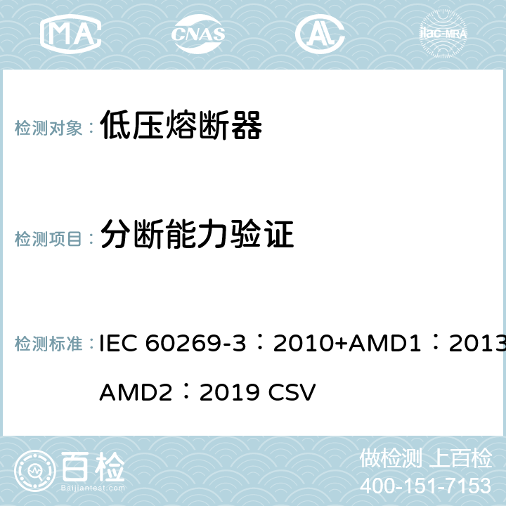 分断能力验证 低压熔断器 第3部分：非熟练人员使用的熔断器的补充要求（主要用于家用和类似用途的熔断器）标准化熔断器系统示例A至F IEC 60269-3：2010+AMD1：2013+AMD2：2019 CSV 8.5