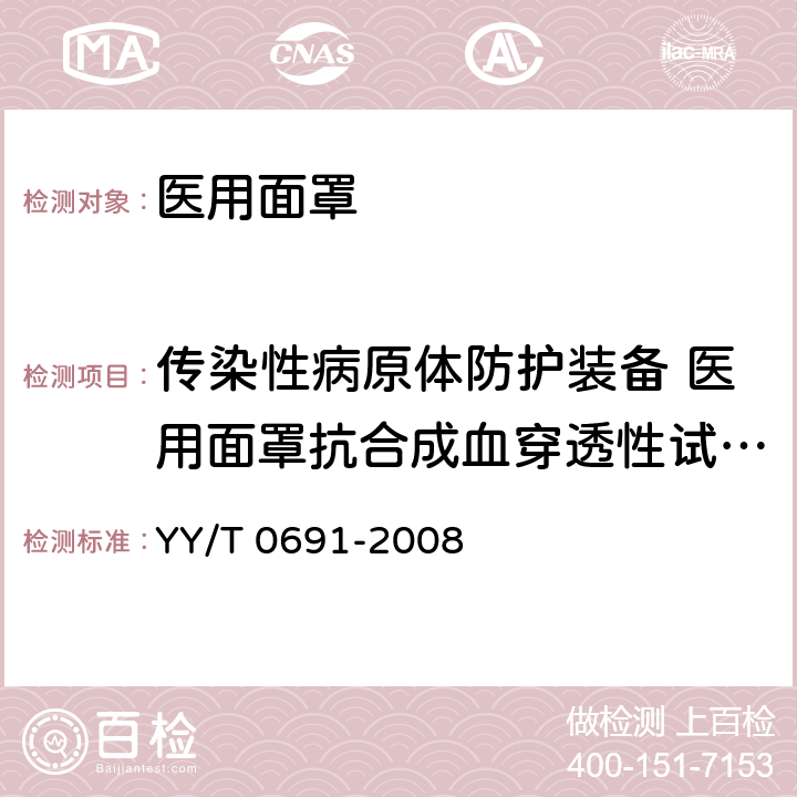 传染性病原体防护装备 医用面罩抗合成血穿透性试验方法(固定体积、水平喷射) 传染性病原体防护装备 医用面罩抗合成血穿透性试验方法(固定体积、水平喷射) YY/T 0691-2008