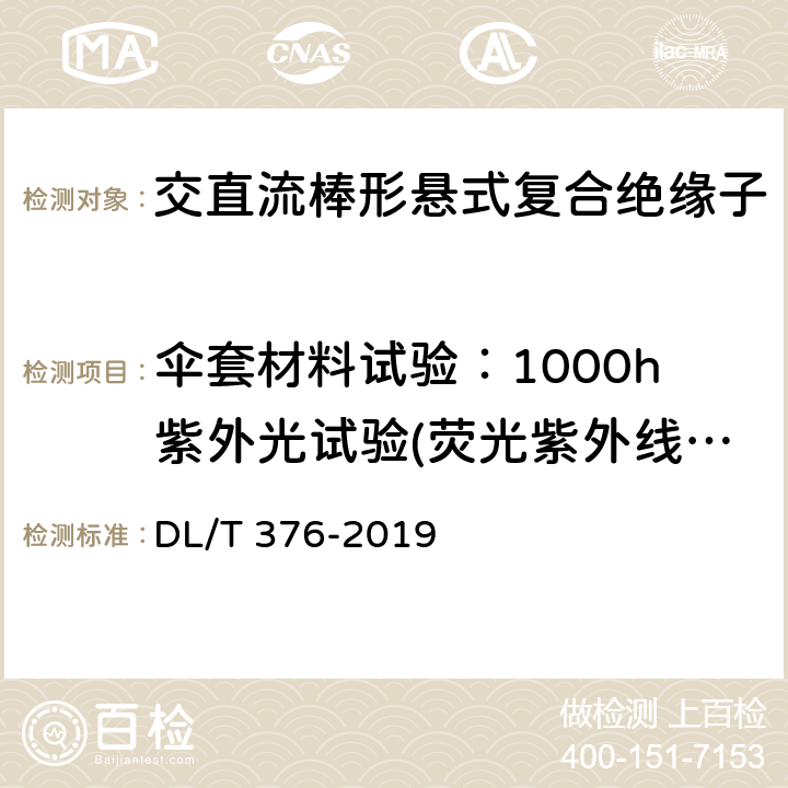 伞套材料试验：1000h紫外光试验(荧光紫外线法) 聚合物绝缘子伞裙和护套用绝缘材料通用技术条件 DL/T 376-2019 5.3